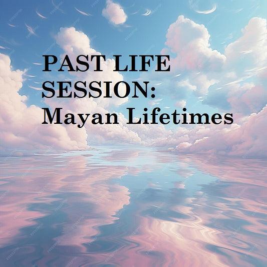 PAST LIFE SESSIONS:  "Mayan Lifetimes"